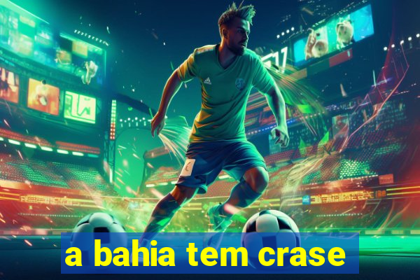 a bahia tem crase